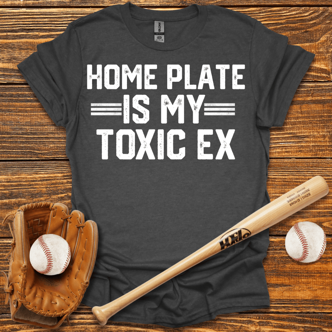Home Plate Is My Toxic Ex T-Shirt - HomeRun PrintsT-Shirt