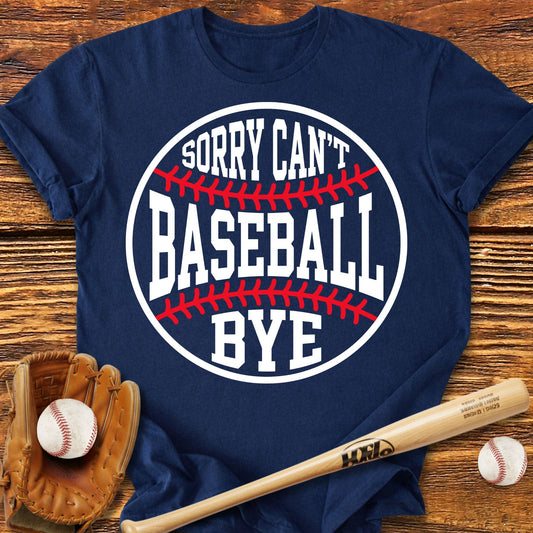 Sorry Can't Baseball Bye T-shirt - HomeRun PrintsT-Shirt