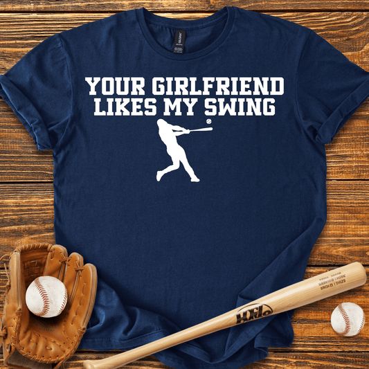 Your Girlfriend Likes My Swing T-Shirt - HomeRun PrintsT-Shirt