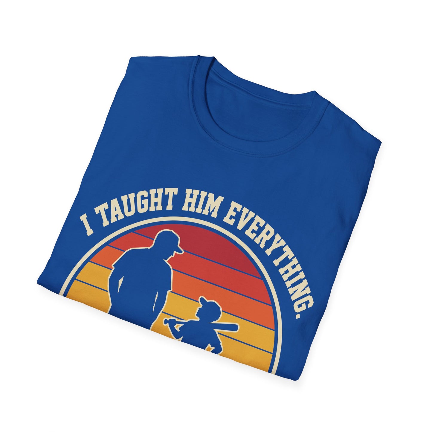 I Taught Him Everything T-Shirt