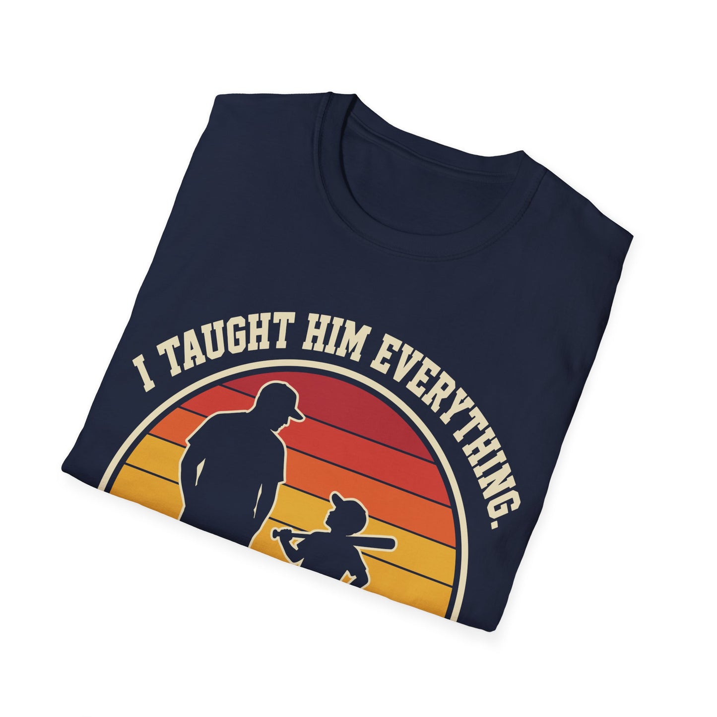 I Taught Him Everything T-Shirt