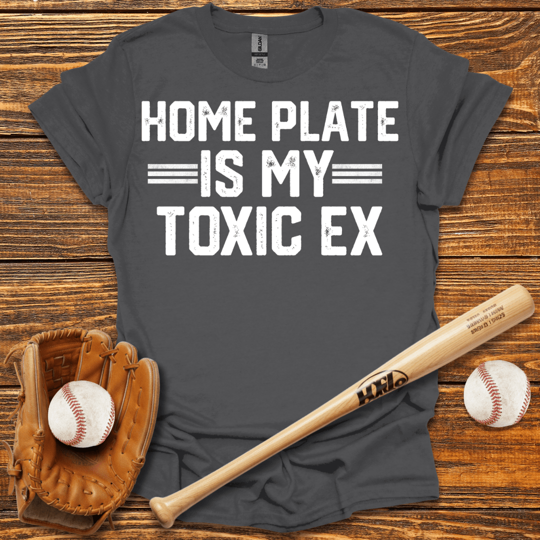 Home Plate Is My Toxic Ex T-Shirt - HomeRun PrintsT-Shirt
