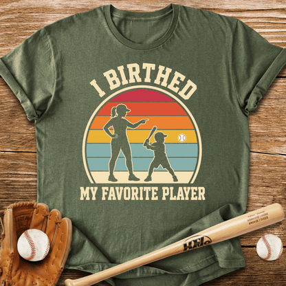 I Birthed My Favorite Player T-Shirt - HomeRun PrintsT-Shirt