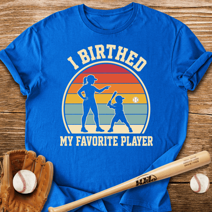 I Birthed My Favorite Player T-Shirt - HomeRun PrintsT-Shirt