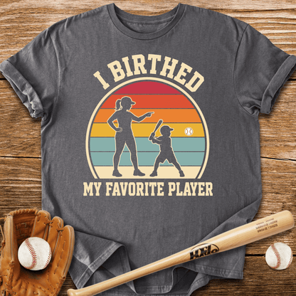 I Birthed My Favorite Player T-Shirt - HomeRun PrintsT-Shirt