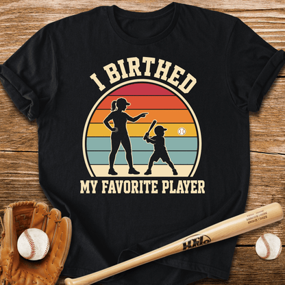 I Birthed My Favorite Player T-Shirt - HomeRun PrintsT-Shirt
