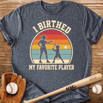I Birthed My Favorite Player T-Shirt - HomeRun PrintsT-Shirt