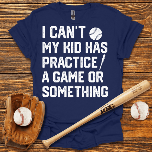 I Can't My Kid Has Practice T-Shirt - HomeRun PrintsT-Shirt
