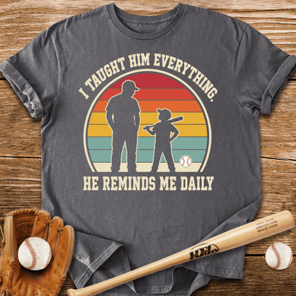 I Taught Him Everything T-Shirt - HomeRun PrintsT-Shirt