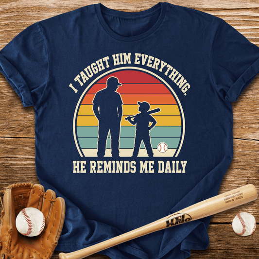 I Taught Him Everything T-Shirt - HomeRun PrintsT-Shirt