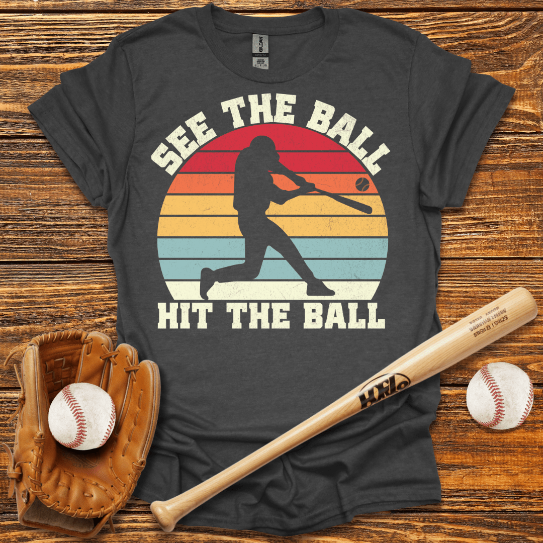 See The Ball Hit The Ball T-Shirt - HomeRun PrintsT-Shirt