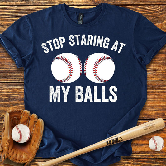 Stop Staring at My Balls T-shirt - HomeRun PrintsT-Shirt