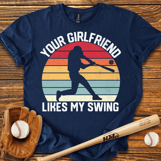 Your Girlfriend Likes My Swing T-Shirt - HomeRun PrintsT-Shirt