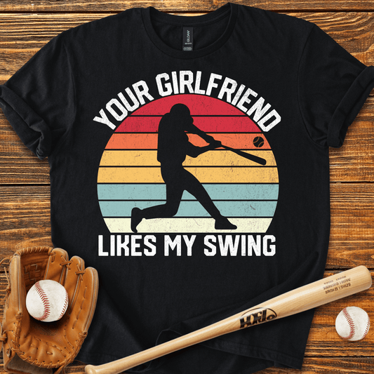Your Girlfriend Likes My Swing T-Shirt - HomeRun PrintsT-Shirt