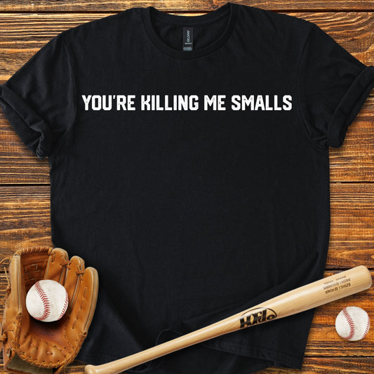 You're Killing Me Smalls T-Shirt - HomeRun PrintsT-Shirt